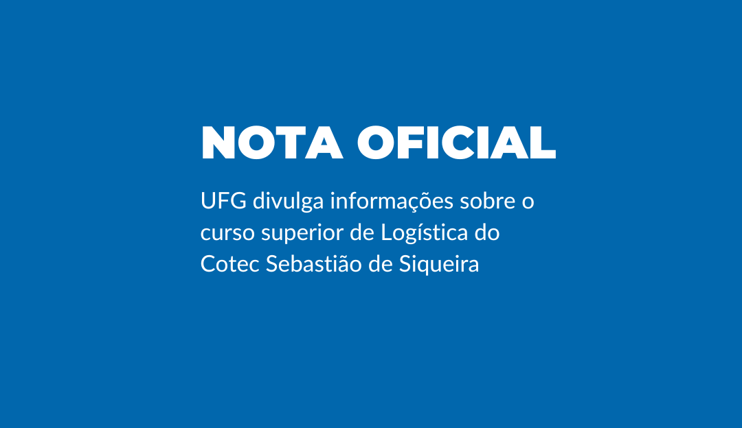 UFG divulga nota oficial sobre o curso superior de Logística do Cotec Sebastião de Siqueira 